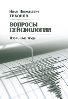 В ИМГиГ ДВО РАН вышла в свет книга «Иван Николаевич Тихонов. Вопросы Сейсмологии: Избранные труды»